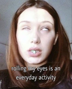 Woman rolling her eyes back captioned 'rolling my eyes is an everyday activity'