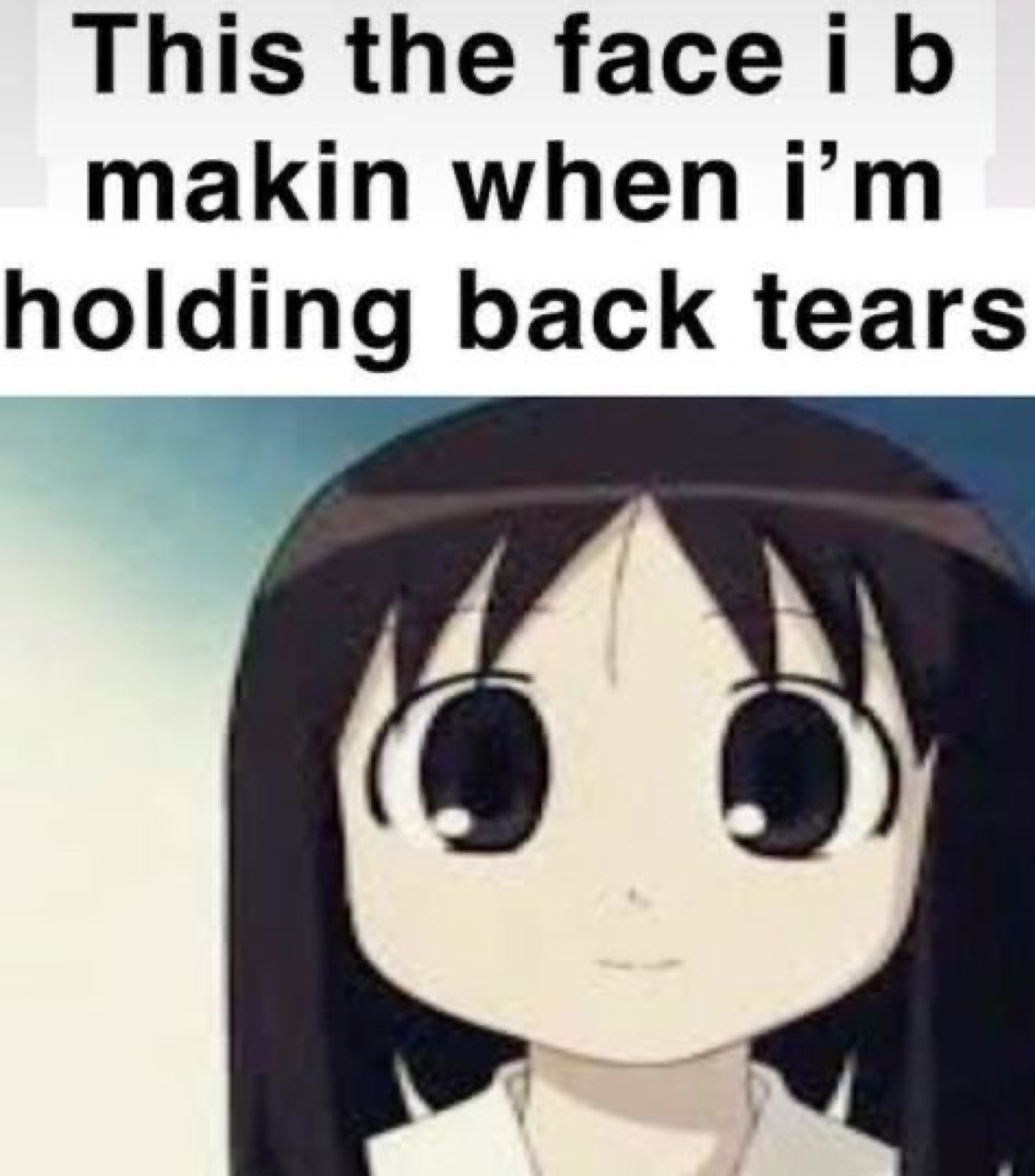 Osaka from Azumanga Daioh with a blank wobbly stare: 'This the face i b makin when i'm holding back tears'