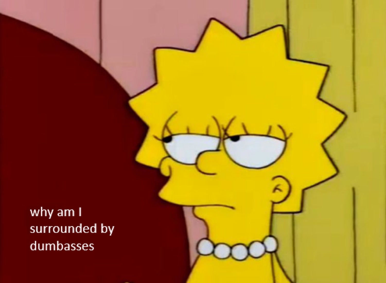 Lisa Simpson with heavy-lidded eyes asking 'why am I surrounded by dumbasses'