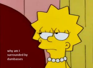 Lisa Simpson with heavy-lidded eyes asking 'why am I surrounded by dumbasses'