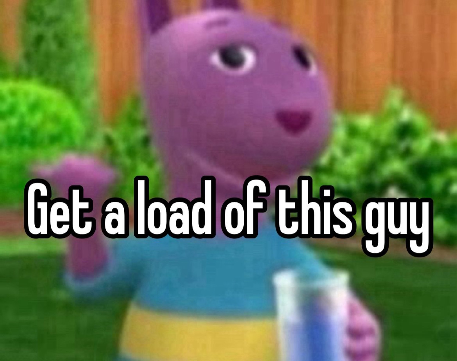 Purple Backyardigans character gesturing over the caption 'Get a load of this guy'