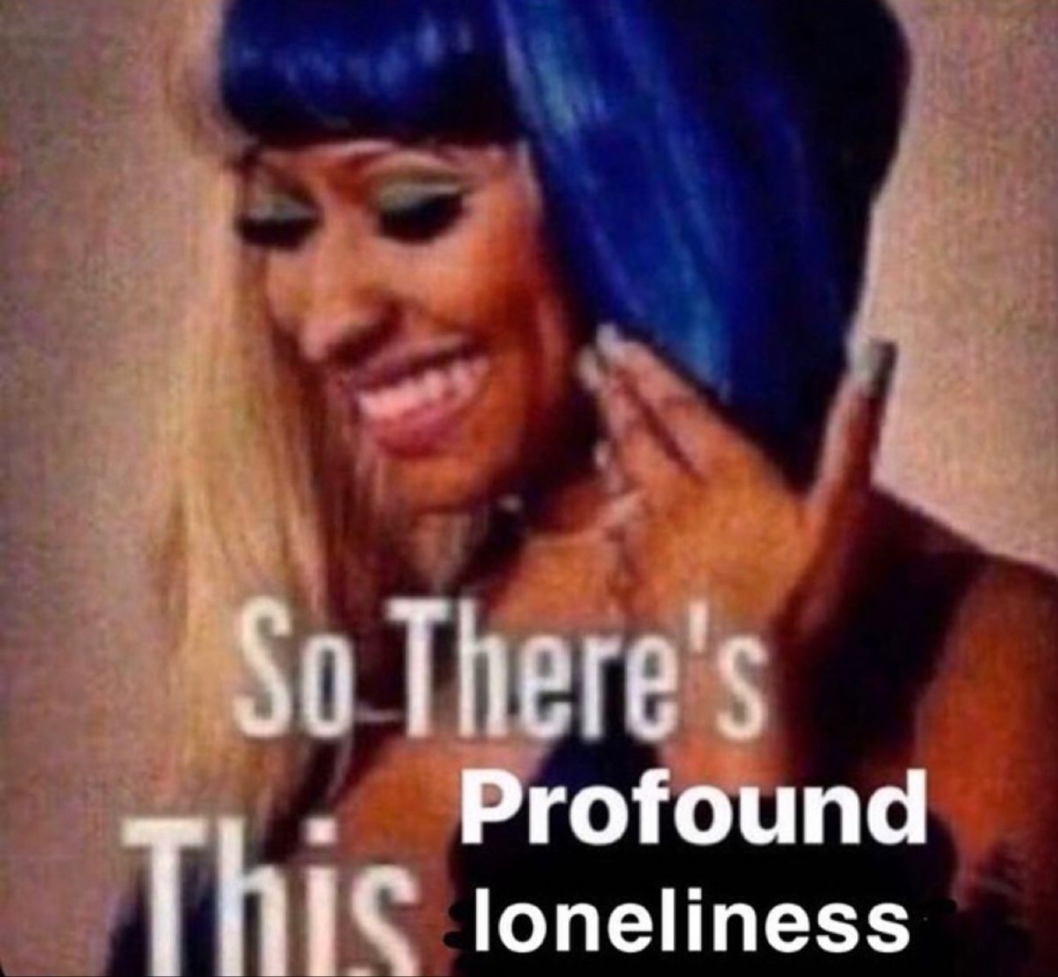 Woman with a blue wig smiling while the caption announces 'So There's This Profound loneliness'