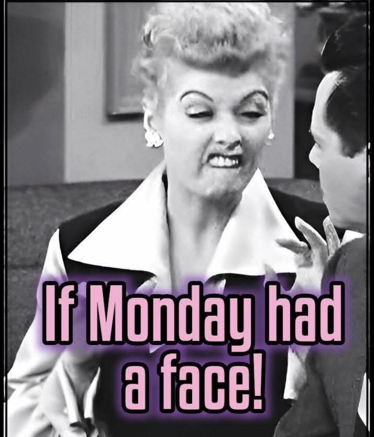 Lucille Ball grimacing in disgust under 'If Monday had a face!'