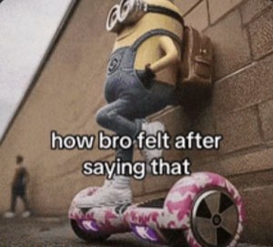 Minion posing coolly on a pink hoverboard captioned 'how bro felt after saying that'