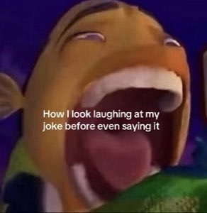 Cartoon fish mouth wide open howling with laughter captioned 'laughing at my joke before saying it'