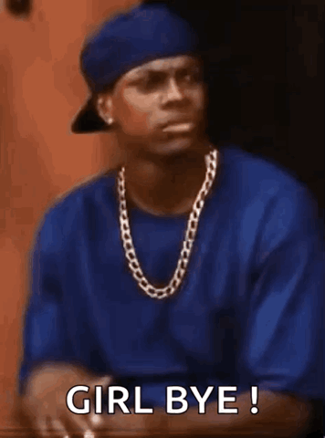 Chris Tucker as Smokey in Friday waving his hand dismissively, "Girl bye!"