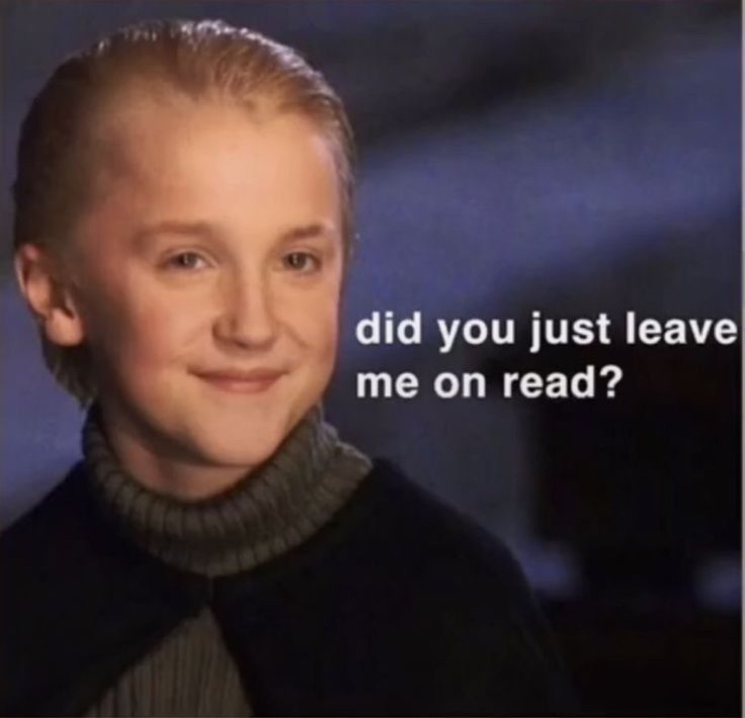 Young Draco Malfoy smirking under 'did you just leave me on read?'