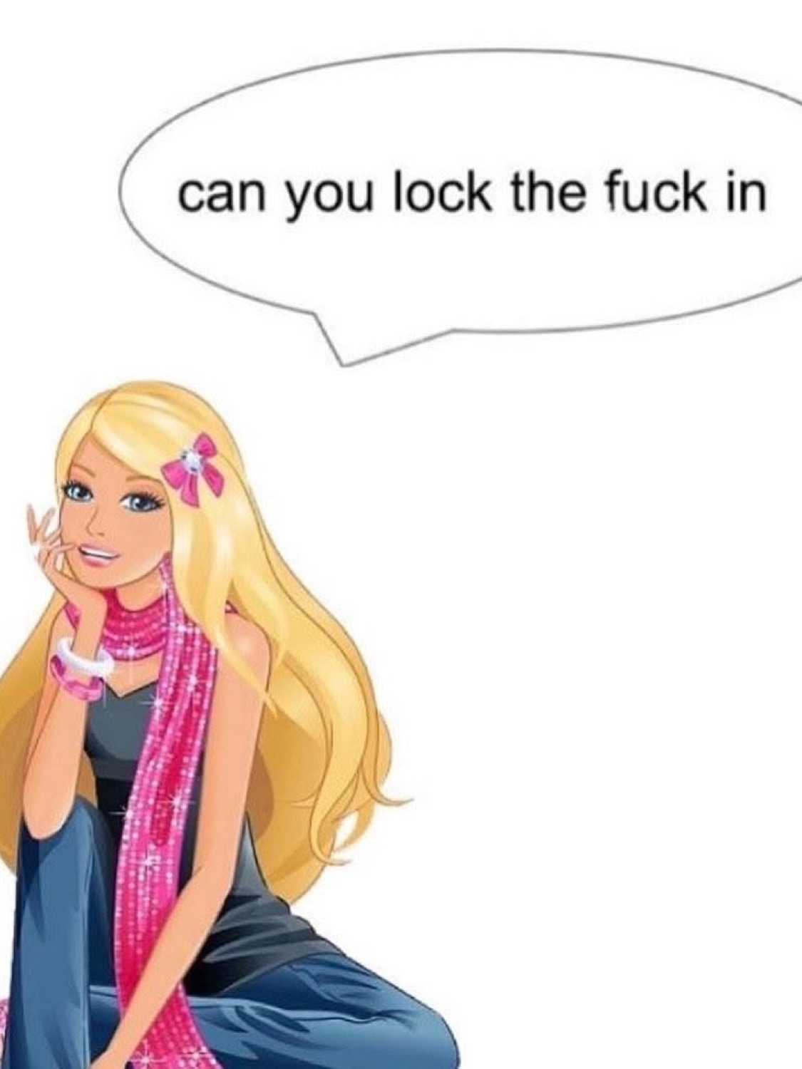 Barbie leaning on her hand: 'can you lock the fuck in'