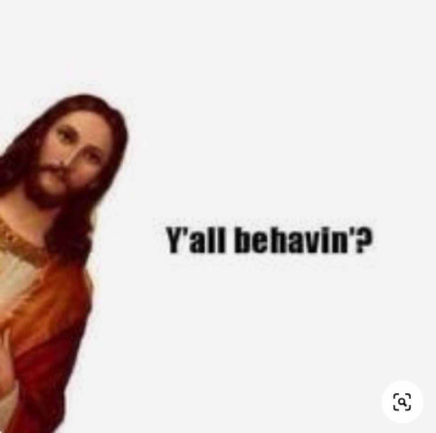 Jesus peeking in from the side: 'Y'all behavin'?'