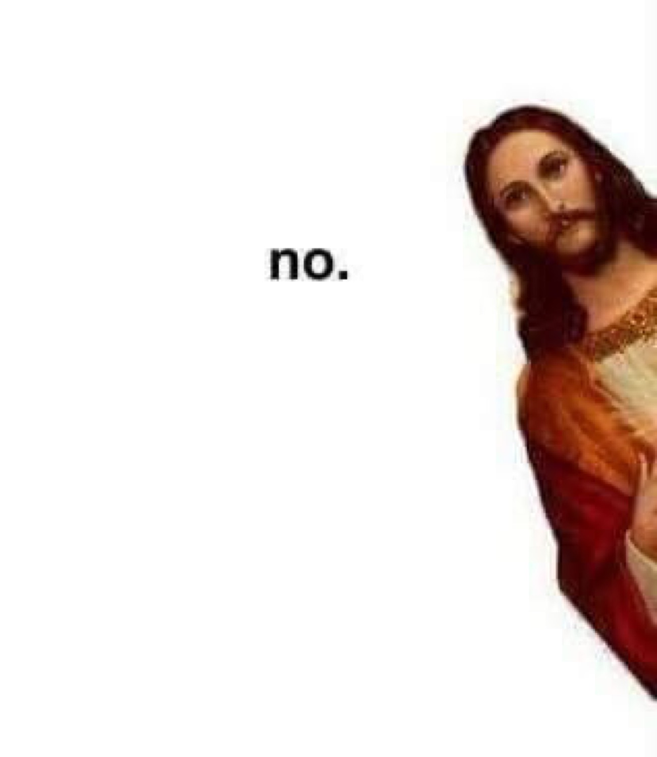Jesus peeking in from the edge: 'no.'