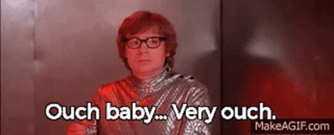Mike Myers as Austin Powers, "Ouch baby... very ouch."