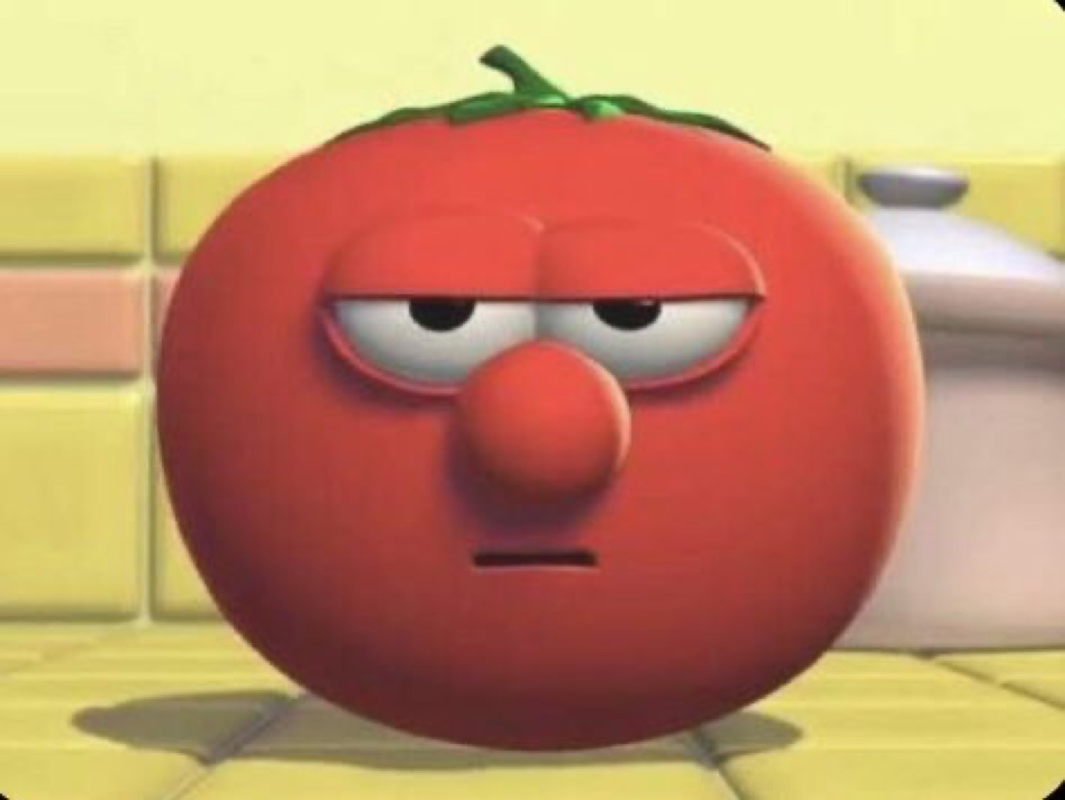 Bob the Tomato from VeggieTales with a heavy-lidded, thoroughly unimpressed frown