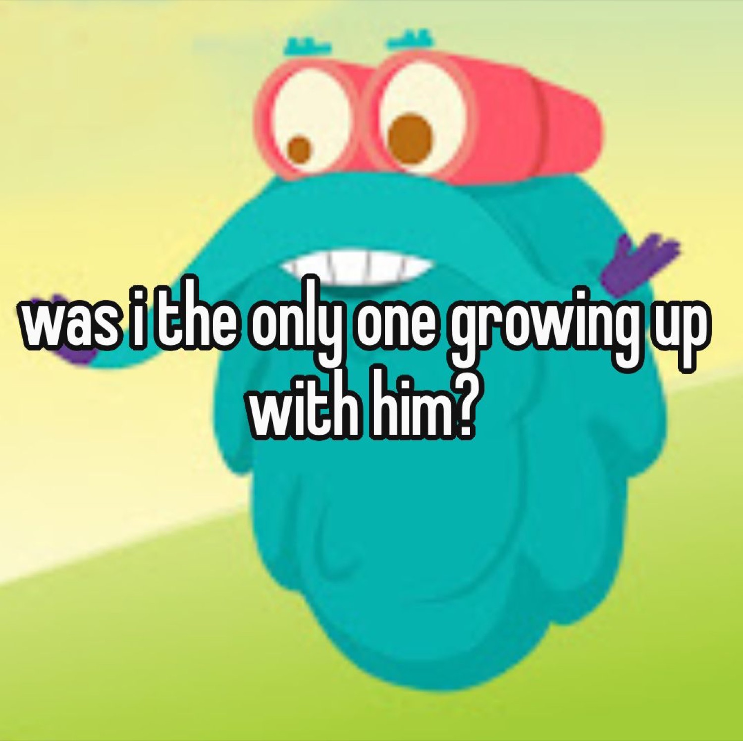 Blue cartoon creature with binoculars: 'was i the only one growing up with him?'