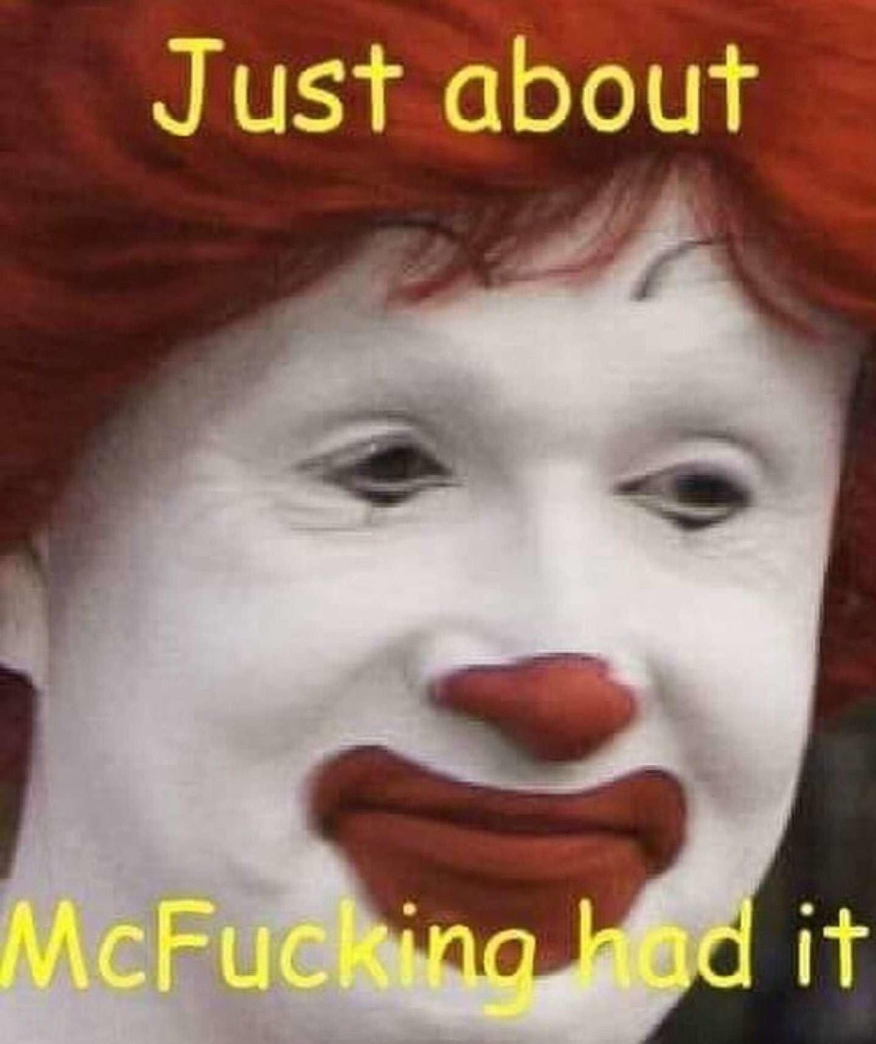 Melancholy Ronald McDonald-style clown captioned 'Just about McFucking had it'