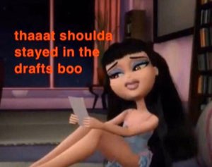 Bratz-style doll reading a note with a judging look captioned 'thaaat shoulda stayed in the drafts boo'