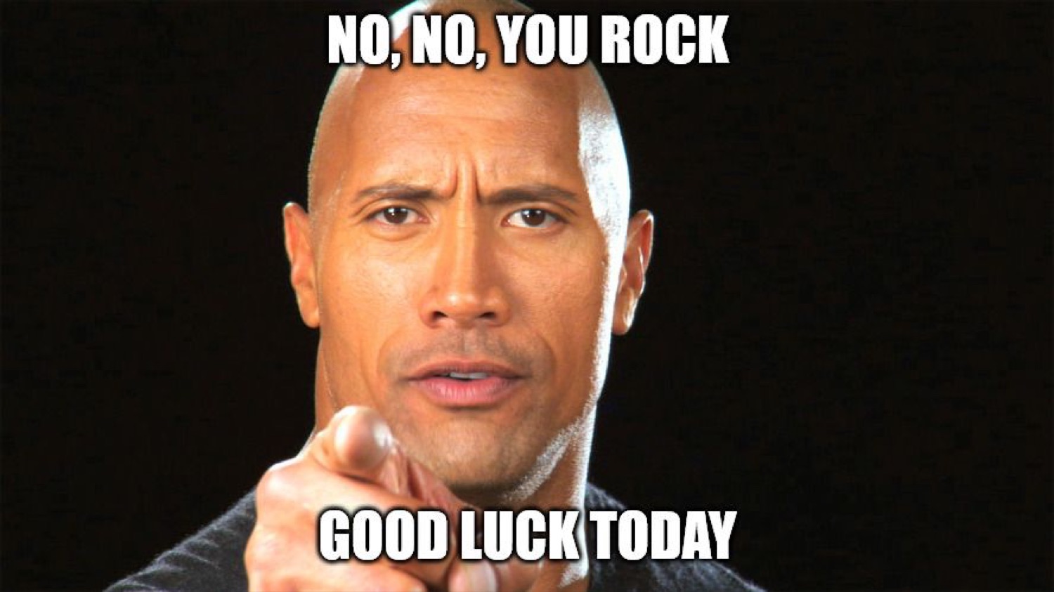 The Rock pointing: 'NO, NO, YOU ROCK / GOOD LUCK TODAY'