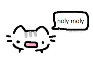 Simple doodle of a cat with an open mouth and a speech bubble saying 'holy moly'