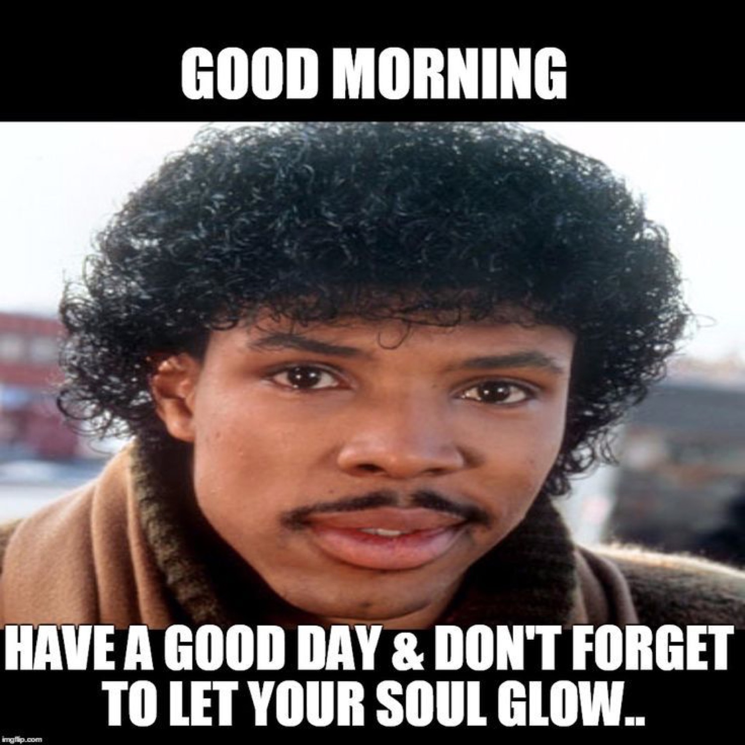 Darryl from Coming to America: 'GOOD MORNING / HAVE A GOOD DAY & DON'T FORGET TO LET YOUR SOUL GLOW..'