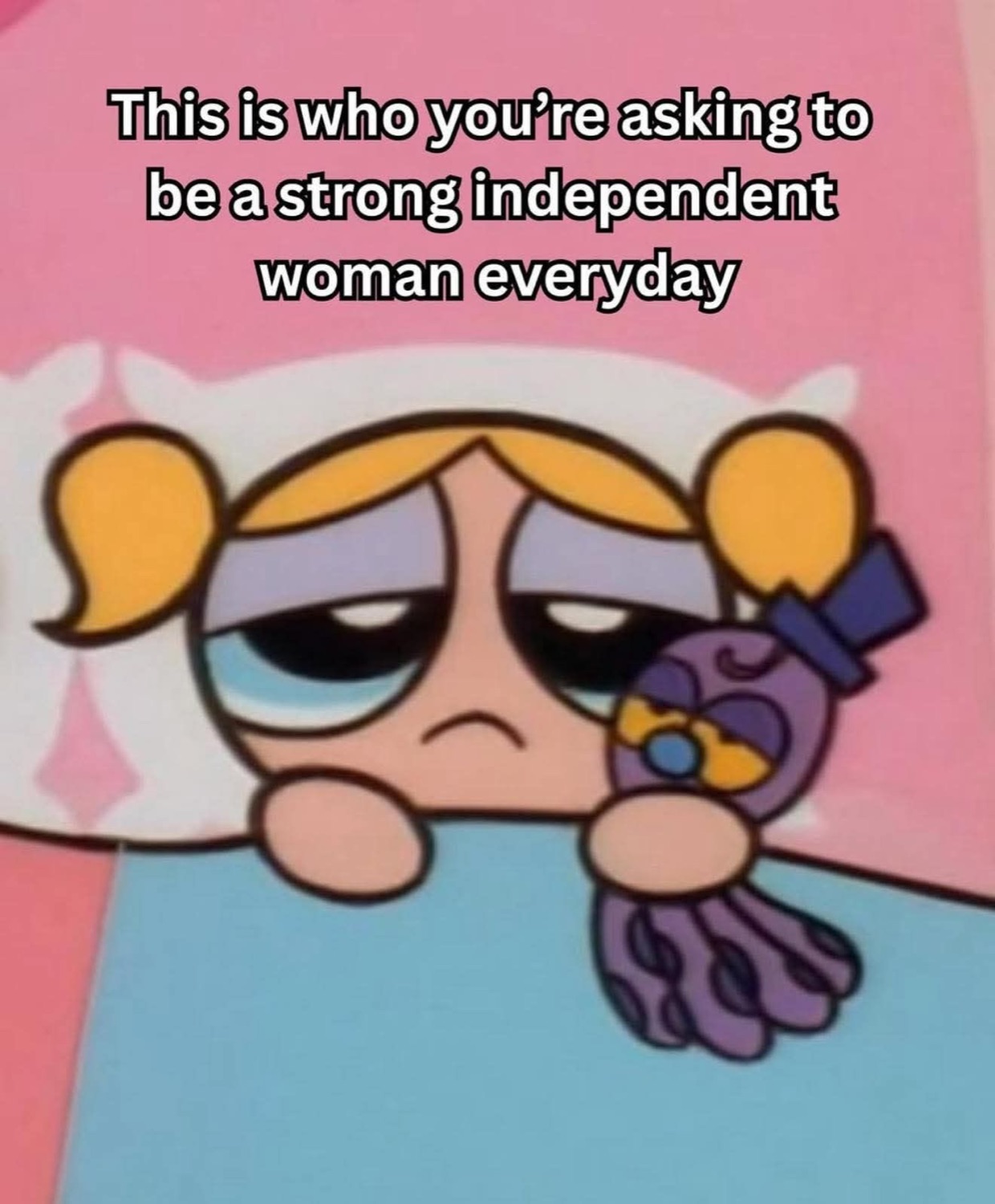 Sad Bubbles in bed: 'This is who you're asking to be a strong independent woman everyday'
