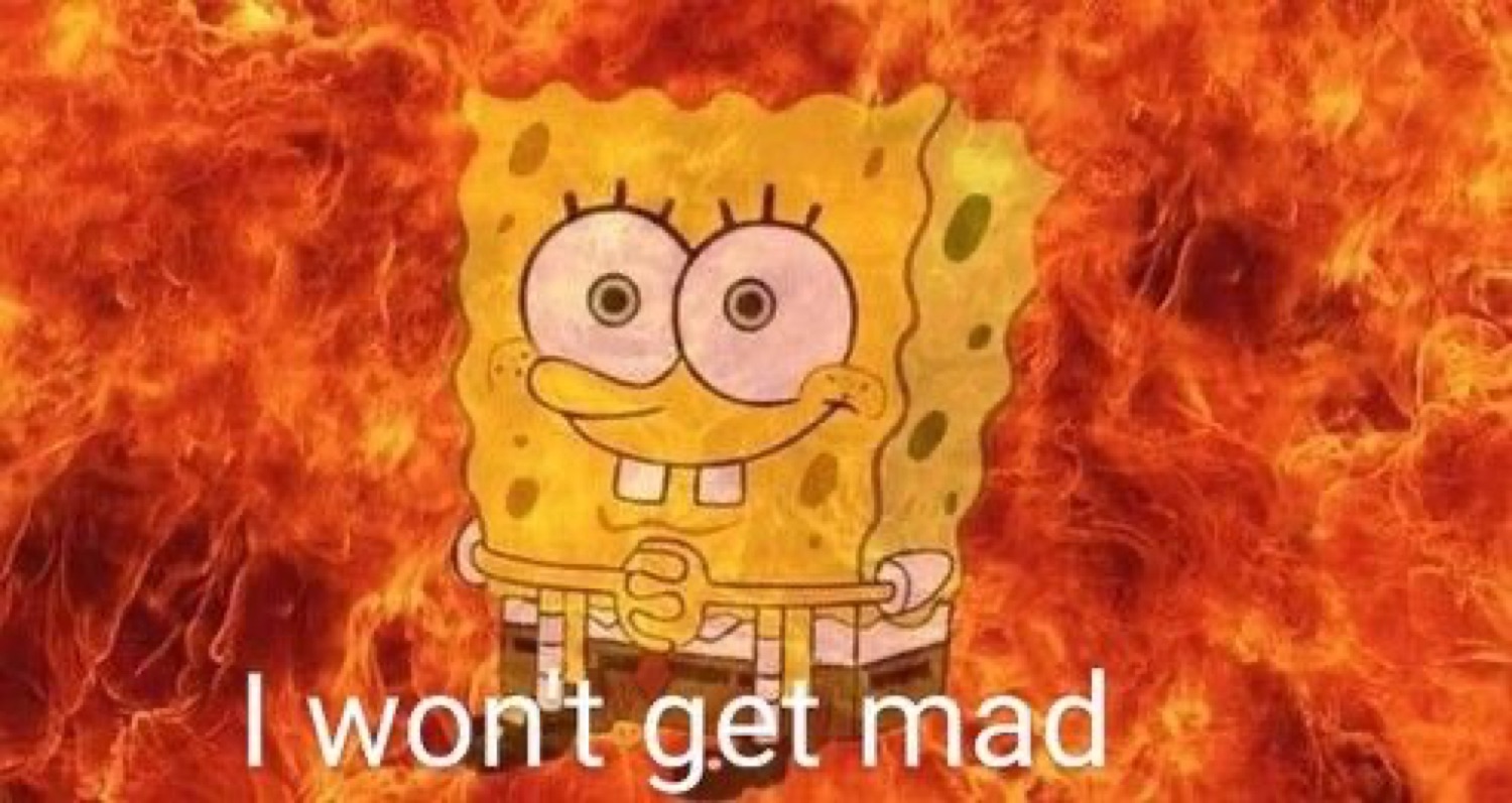 SpongeBob smiling stiffly surrounded by flames captioned 'I won't get mad'