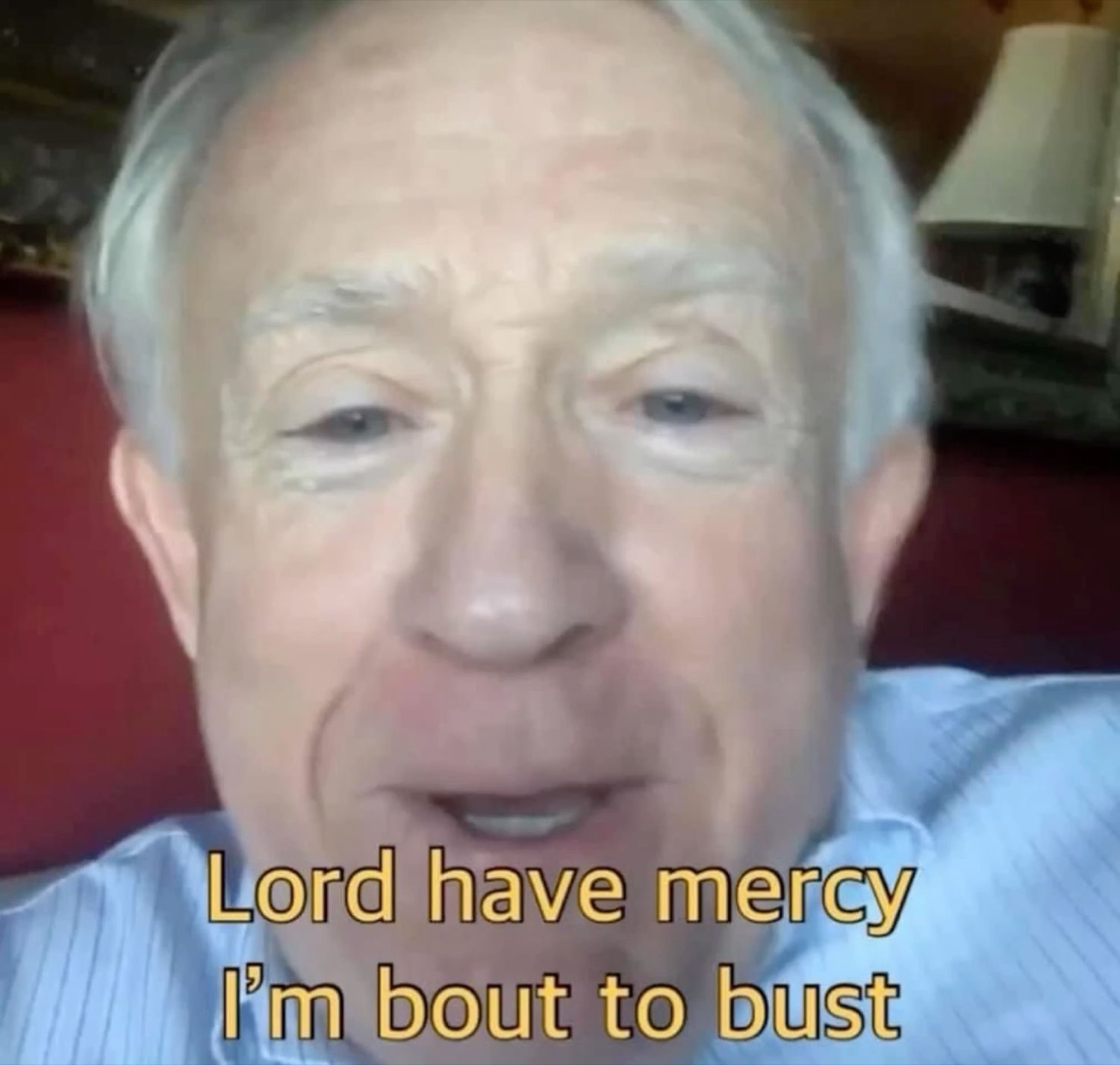 Older man staring into the camera captioned "Lord have mercy I'm bout to bust"