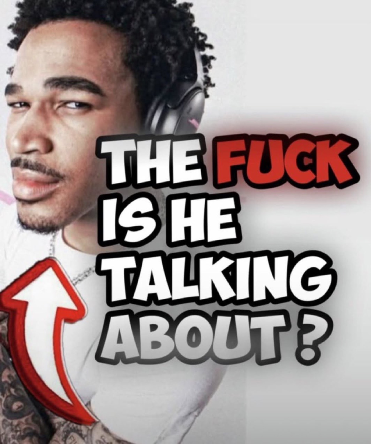 Man in headphones side-eyeing with an arrow and 'THE FUCK IS HE TALKING ABOUT?'