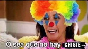 Woman edited into clown makeup and wig, captioned 'O sea que no hay CHISTE'