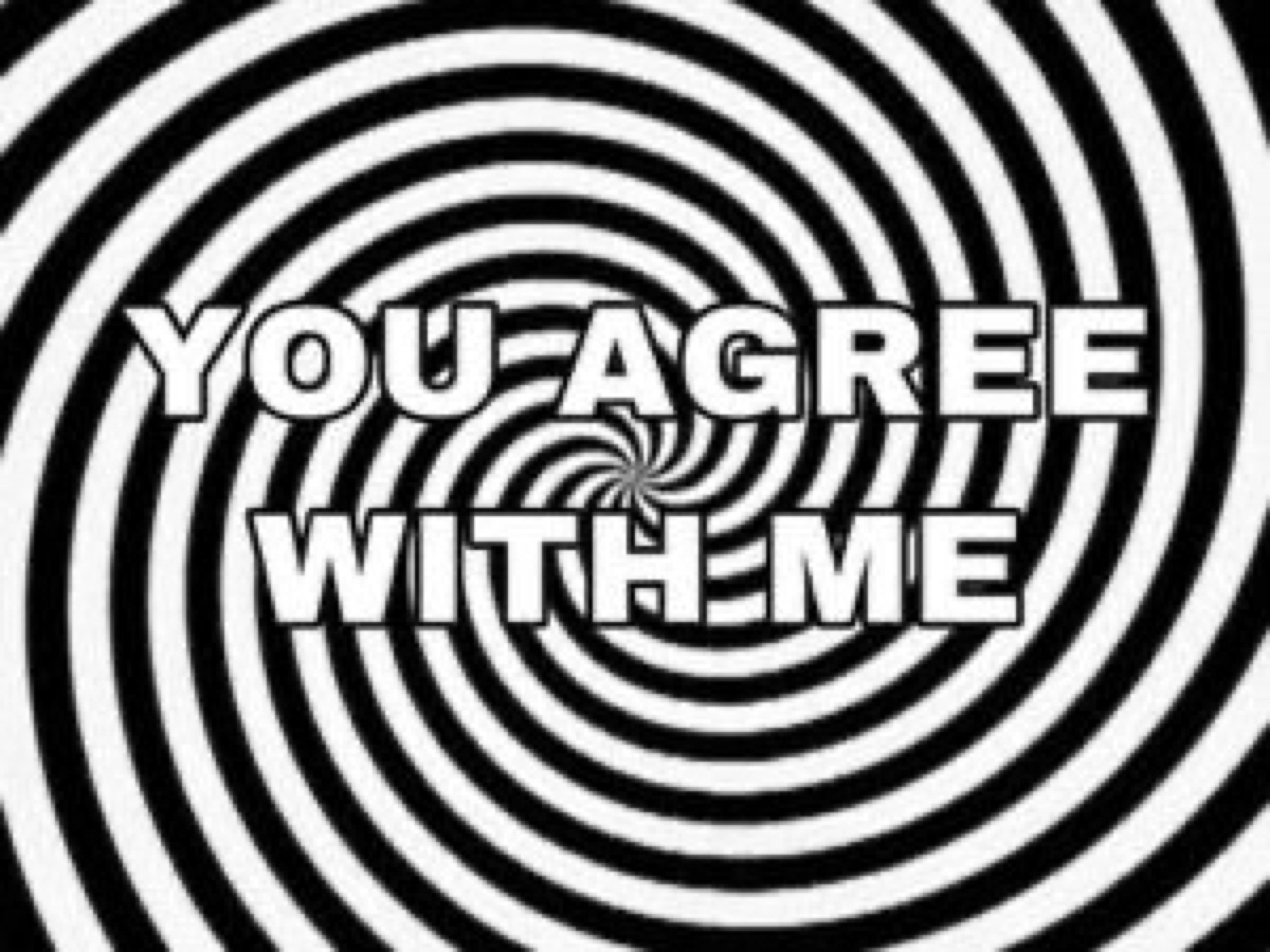 Black-and-white hypnotic spiral captioned 'YOU AGREE WITH ME'