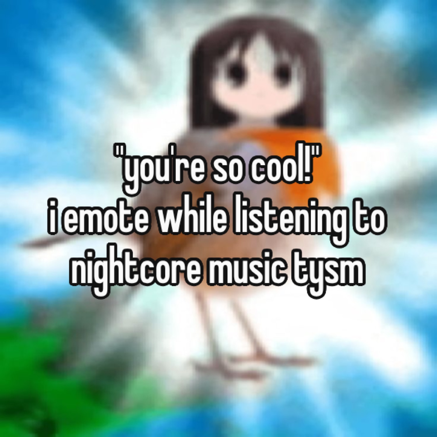 Osaka from Azumanga Daioh in a burst of light under '"you're so cool!" i emote while listening to nightcore music tysm'