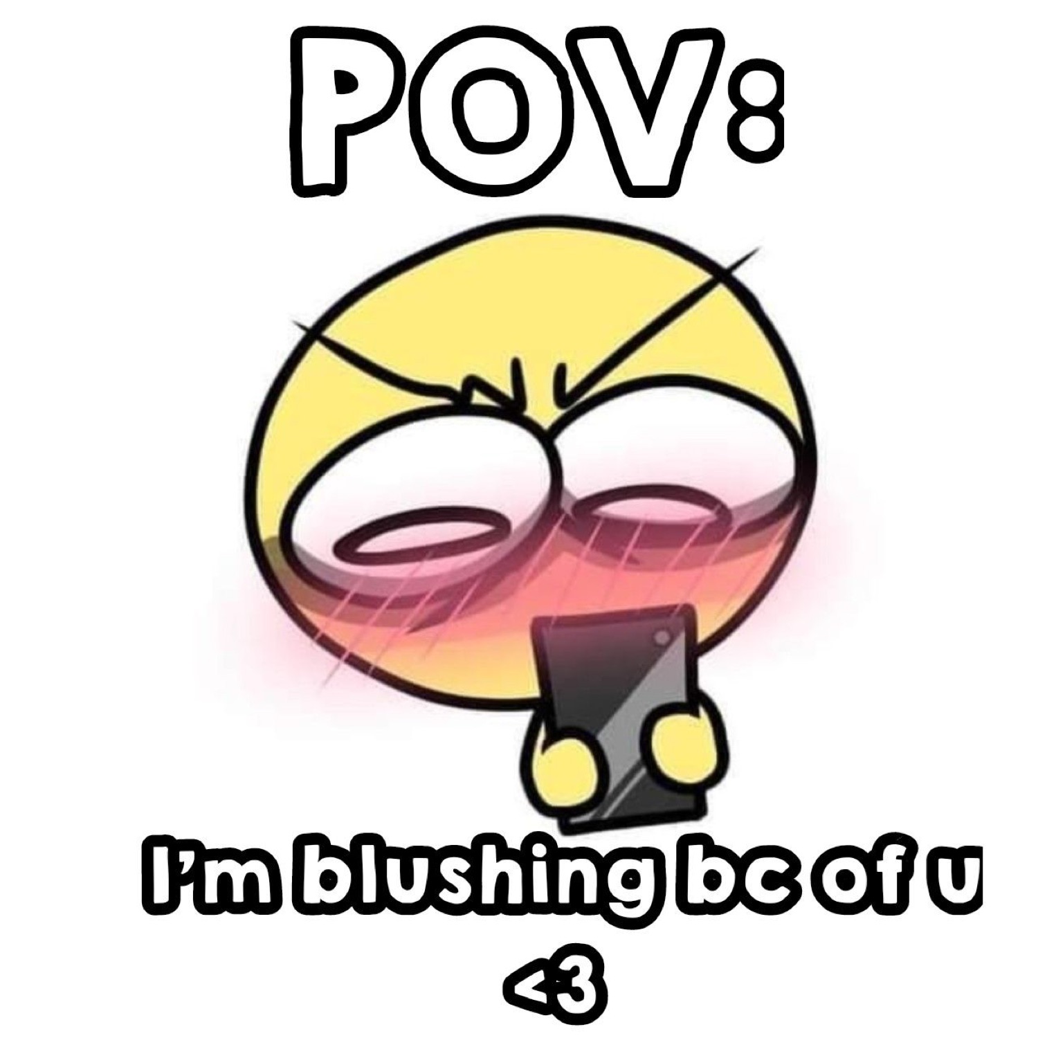 Blushing cursed emoji clutching a phone, captioned 'POV: I'm blushing bc of u <3'