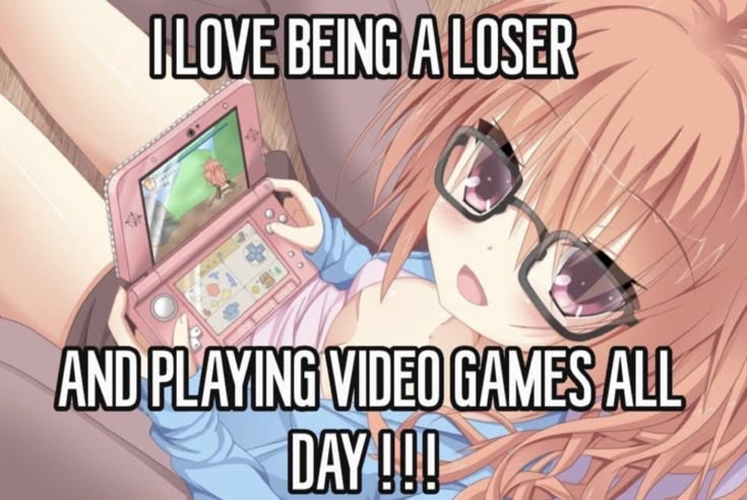 Anime girl in glasses playing a handheld console under 'I LOVE BEING A LOSER AND PLAYING VIDEO GAMES ALL DAY!!!'
