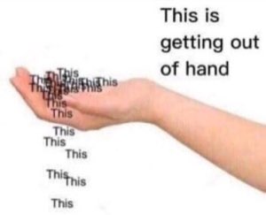 Open hand piled with the word 'This' repeated over 'This is getting out of hand'