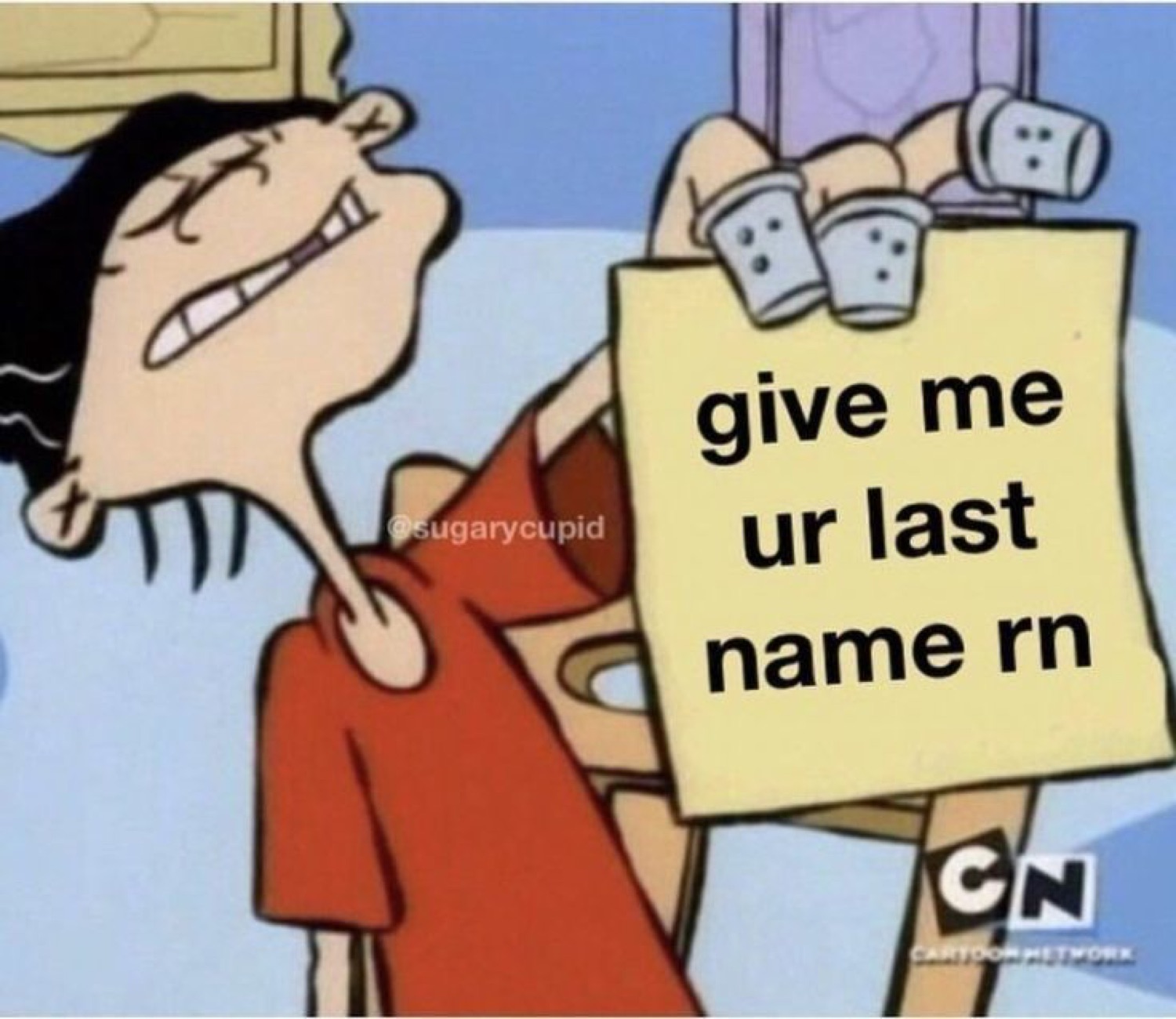 Cartoon Network kid leaning back holding a sign that reads 'give me ur last name rn'