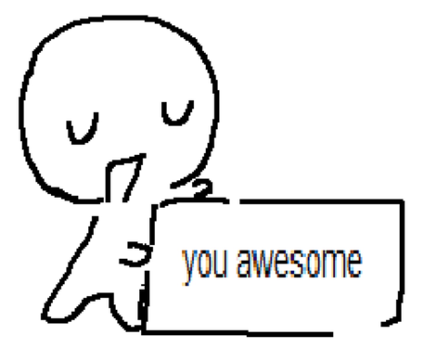 Simple stick figure holding a sign that reads 'you awesome'