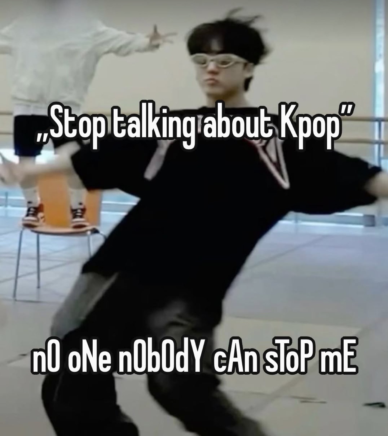 Kpop fan dancing confidently with overlaid text 'Stop talking about Kpop' / 'nO oNe nObOdY cAn sToP mE'