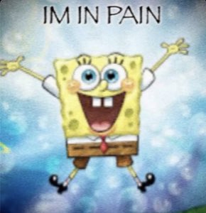 SpongeBob arms spread wide with a huge grin — captioned 'IM IN PAIN'
