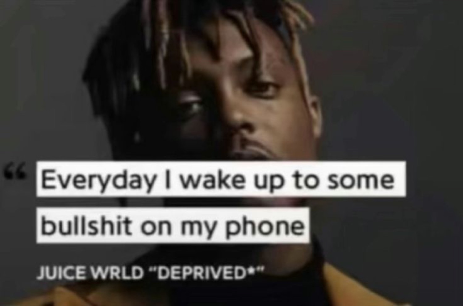 Juice WRLD staring deadpan over the quote 'Everyday I wake up to some bullshit on my phone'
