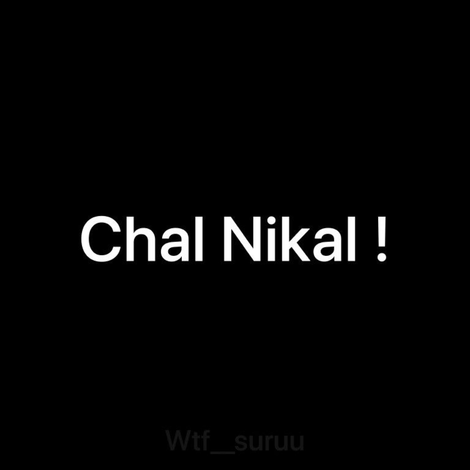 White text on black: 'Chal Nikal!' (get lost)