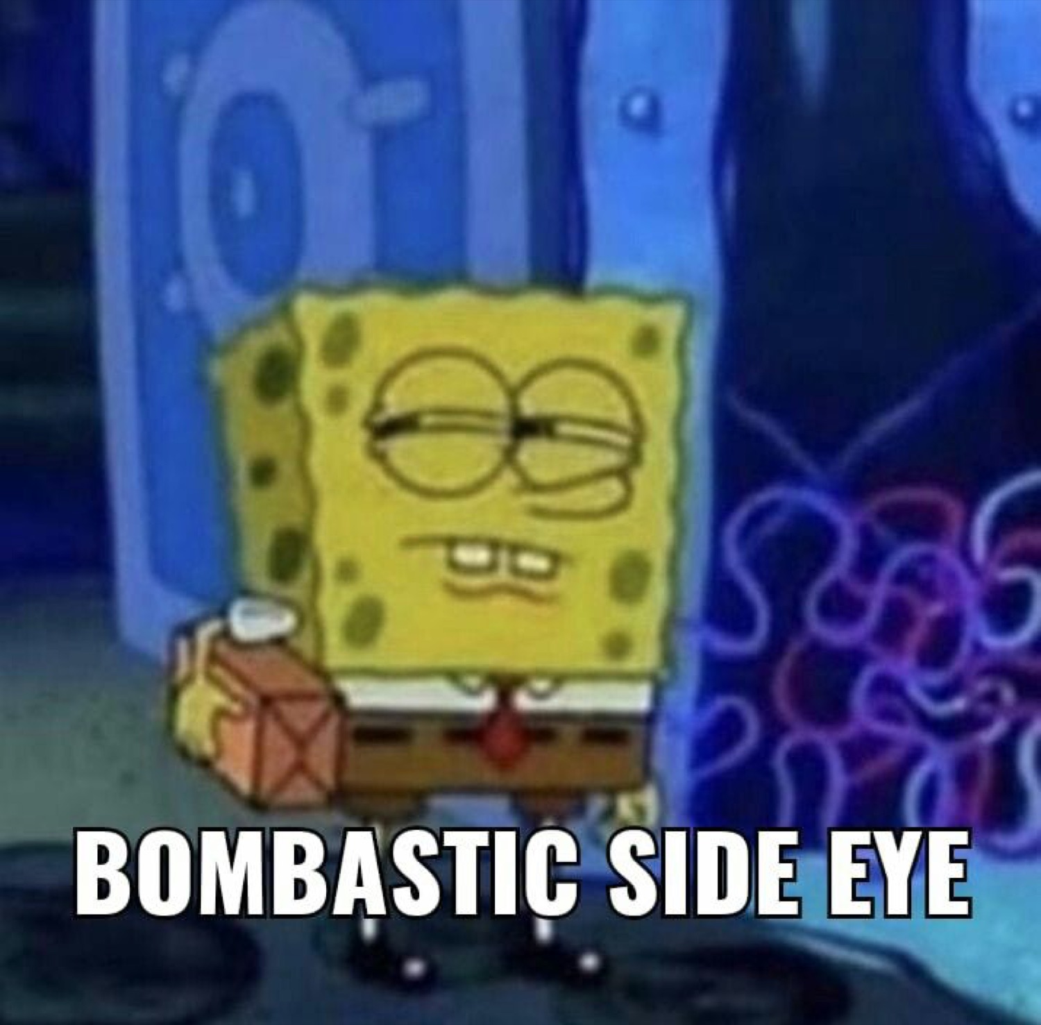 SpongeBob delivering the legendary 'BOMBASTIC SIDE EYE' with half-lidded shifty eyes