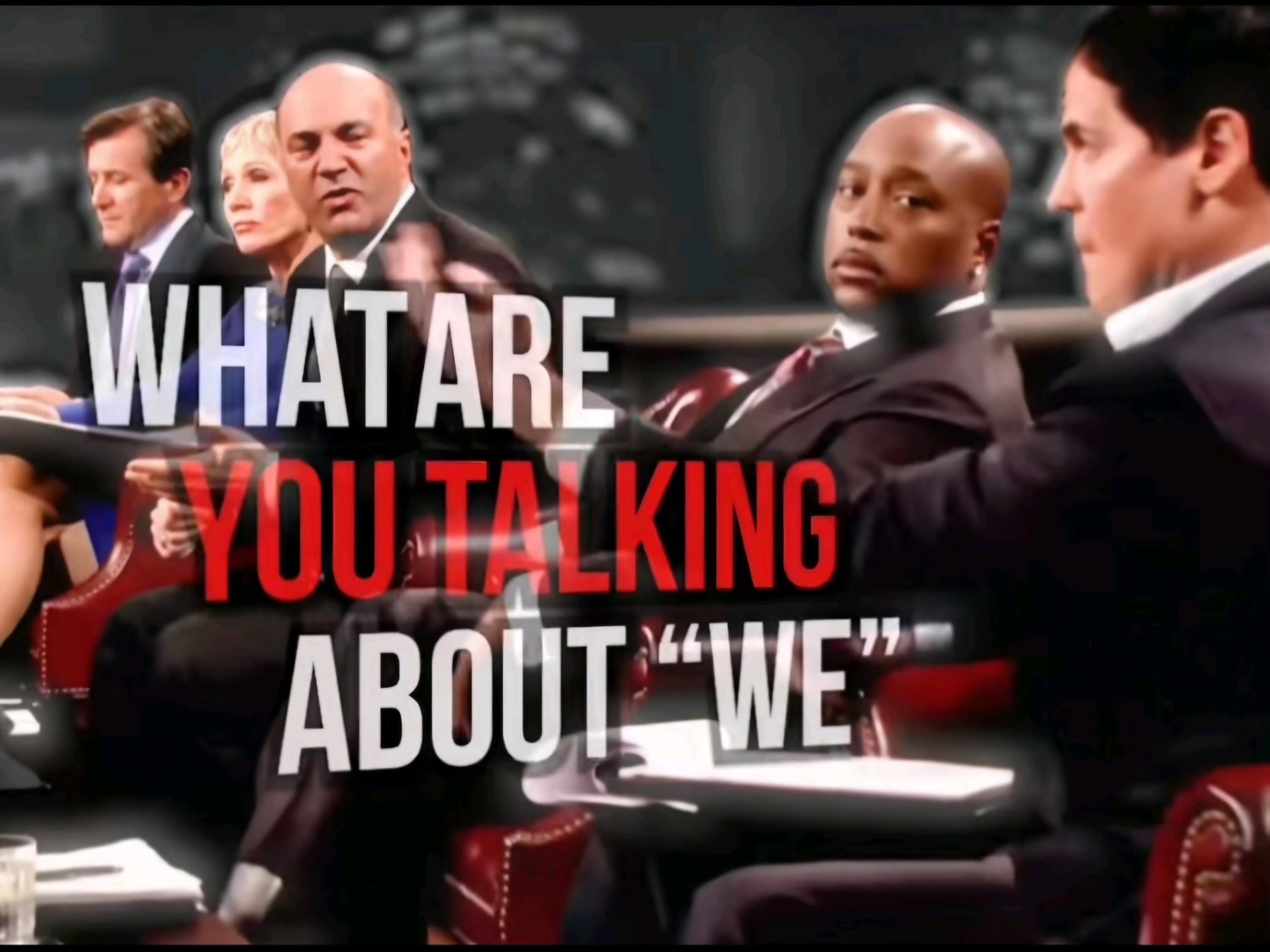 Shark Tank panel looking skeptical, text reads 'WHAT ARE YOU TALKING ABOUT WE'