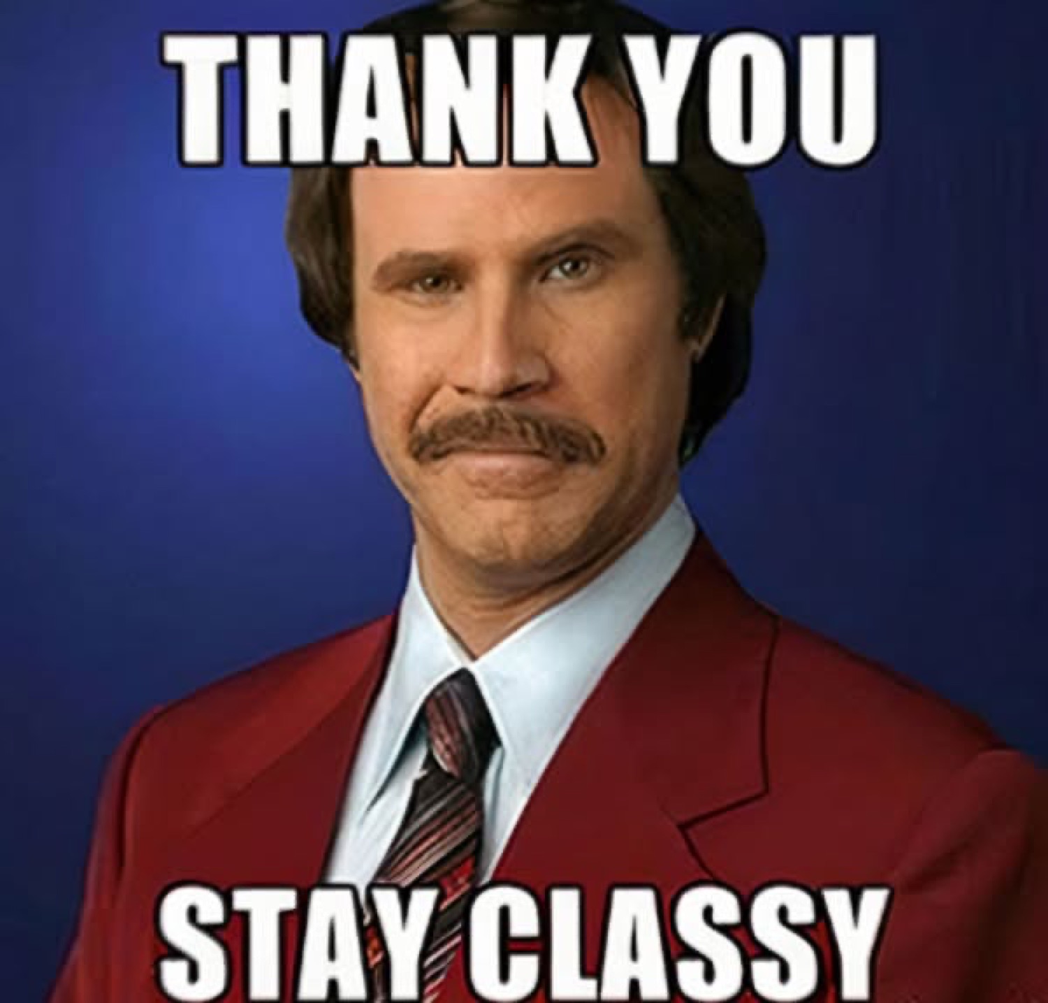 Ron Burgundy: 'THANK YOU / STAY CLASSY'
