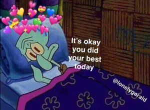 Squidward in bed crowned with heart emojis under 'It's okay you did your best today'