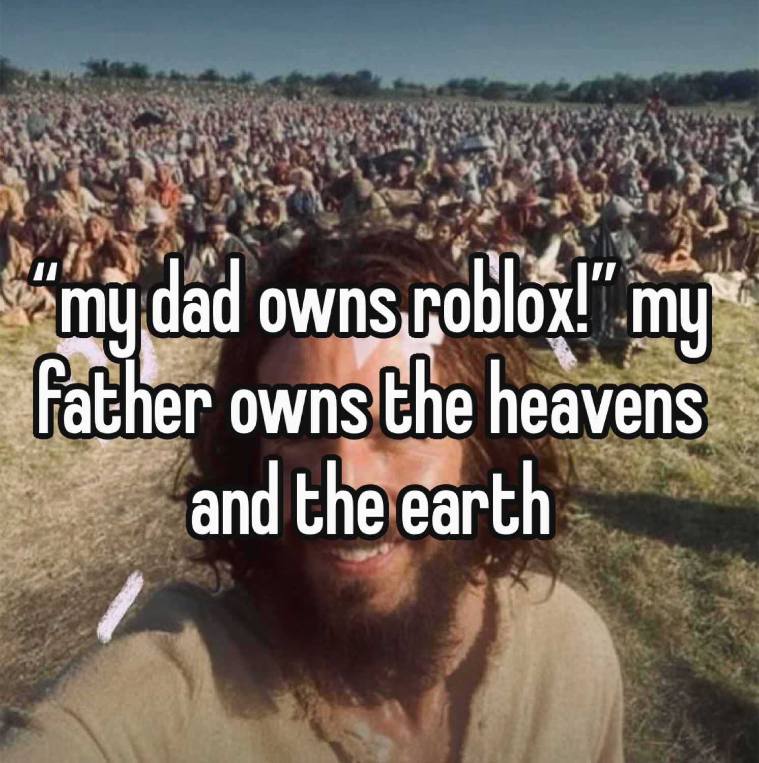 Actor Jesus in a crowd: '"my dad owns roblox!" my father owns the heavens and the earth'