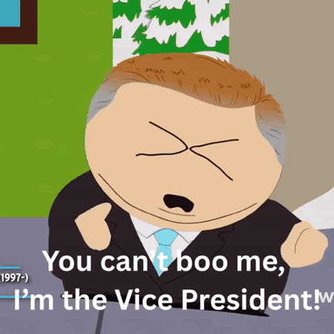 Cartman as vice president shouting "You can't boo me, I'm the Vice President!"
