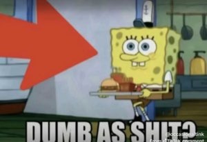 Big red arrow pointing at a cheerful SpongeBob over the words 'DUMB AS SHIT?'