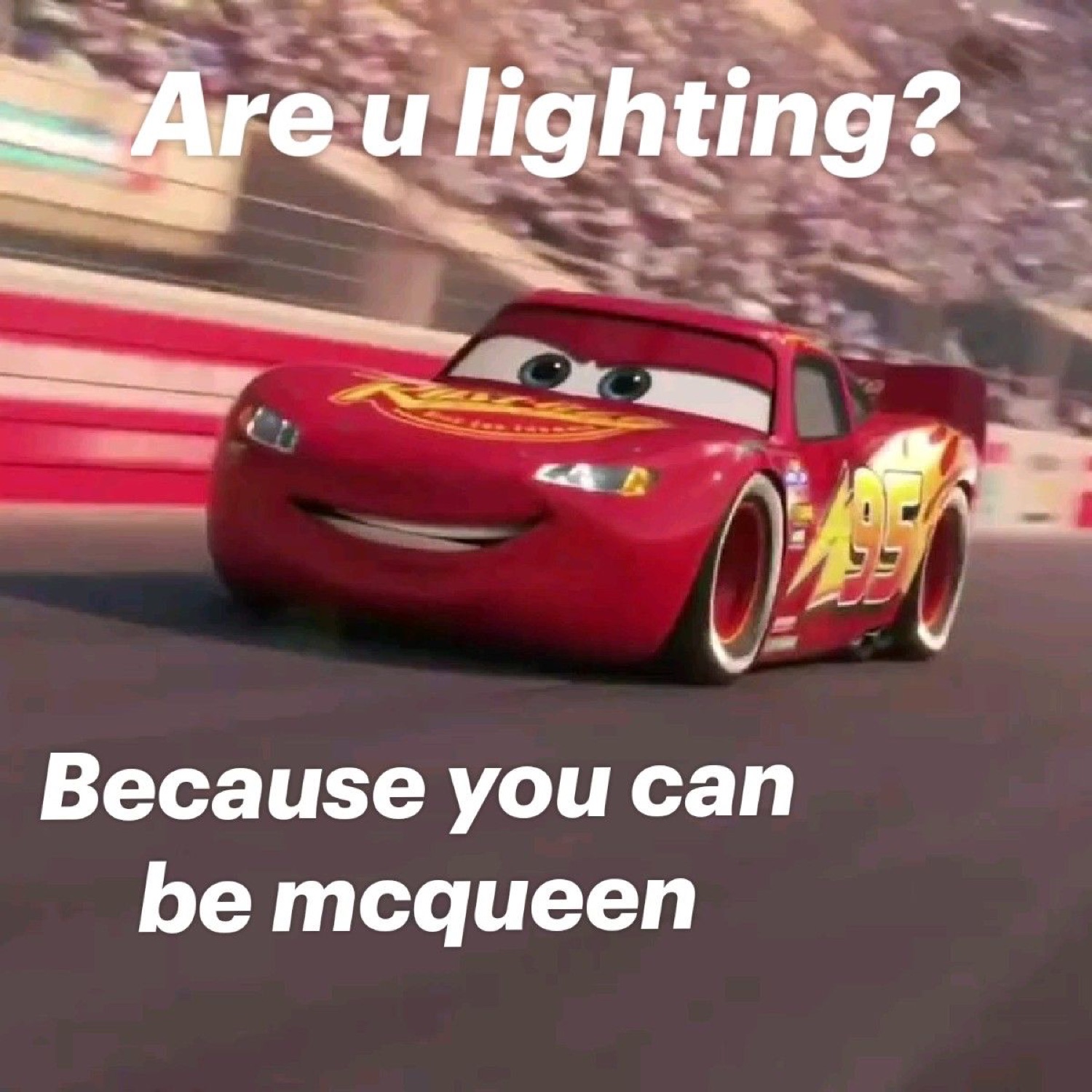 McQueen racing: 'Are u lighting? Because you can be mcqueen'