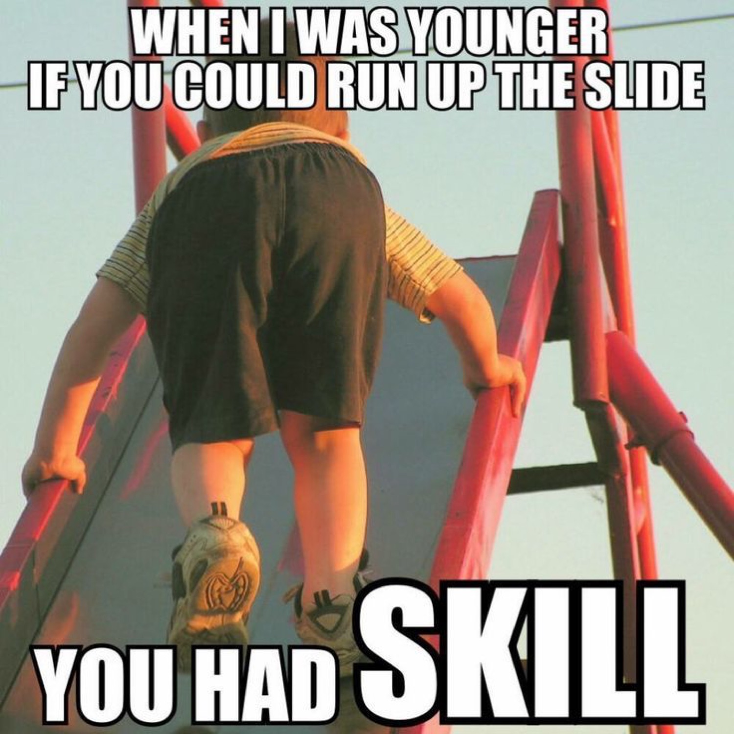 Kid climbing up a slide: 'WHEN I WAS YOUNGER IF YOU COULD RUN UP THE SLIDE YOU HAD SKILL'