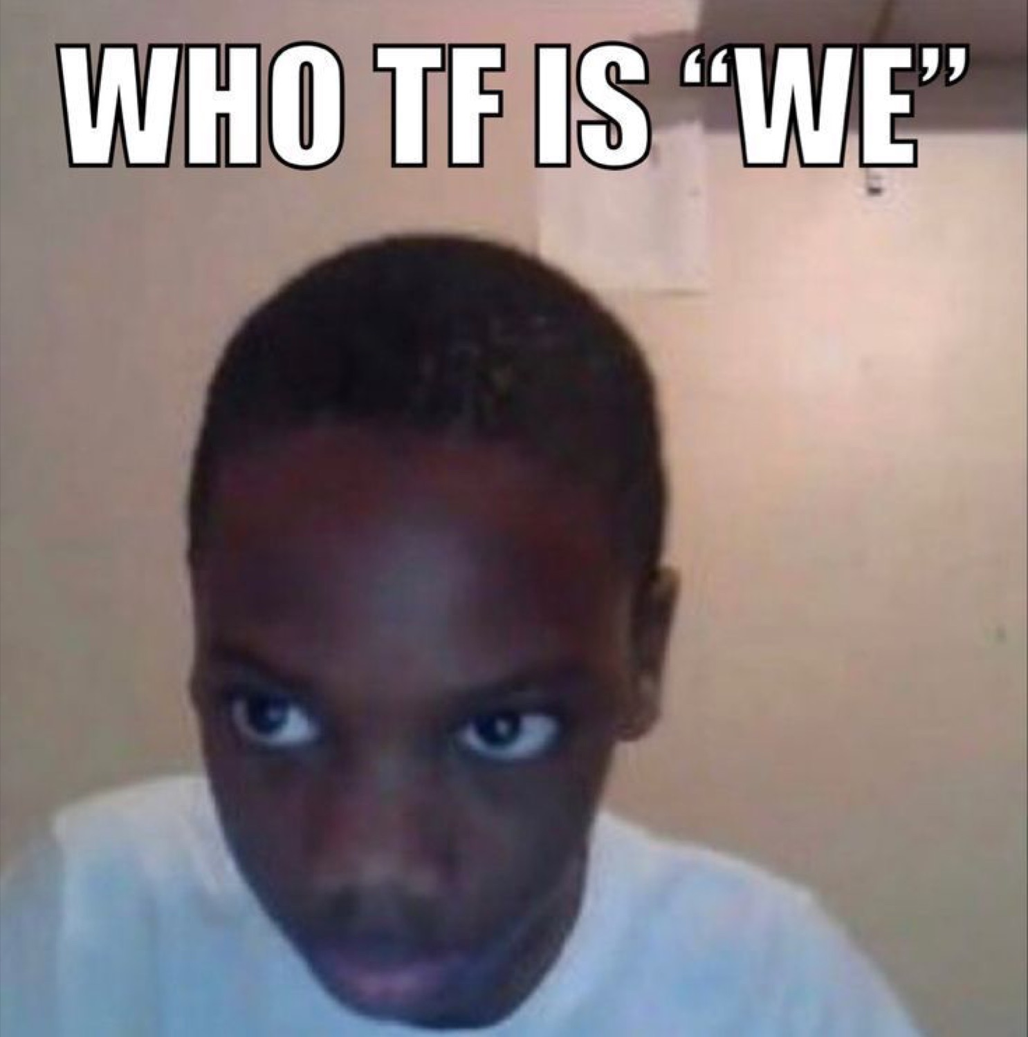 Kid staring dead into the webcam over the text 'WHO TF IS “WE”'