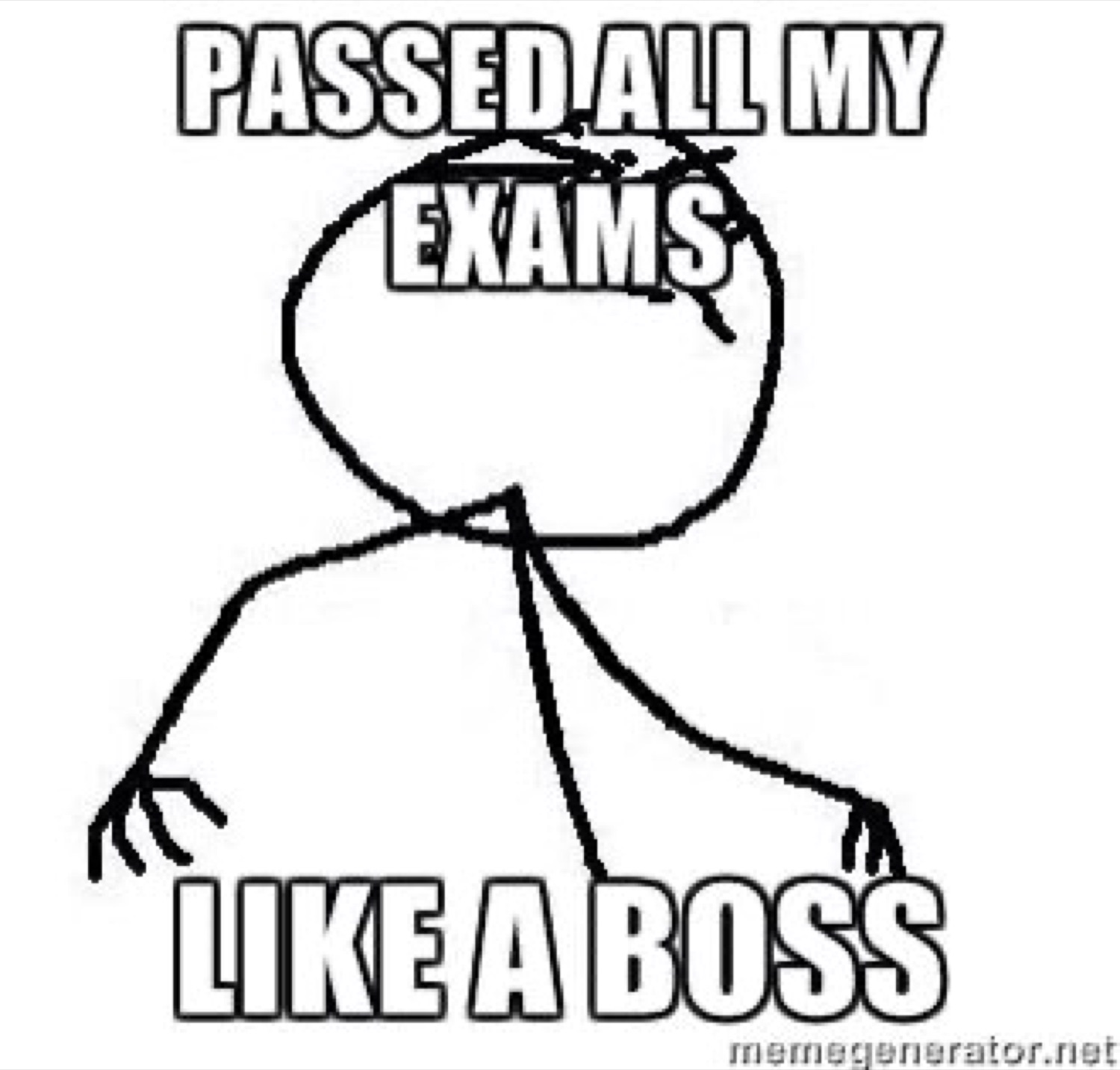 Crude stick figure: 'PASSED ALL MY EXAMS LIKE A BOSS'