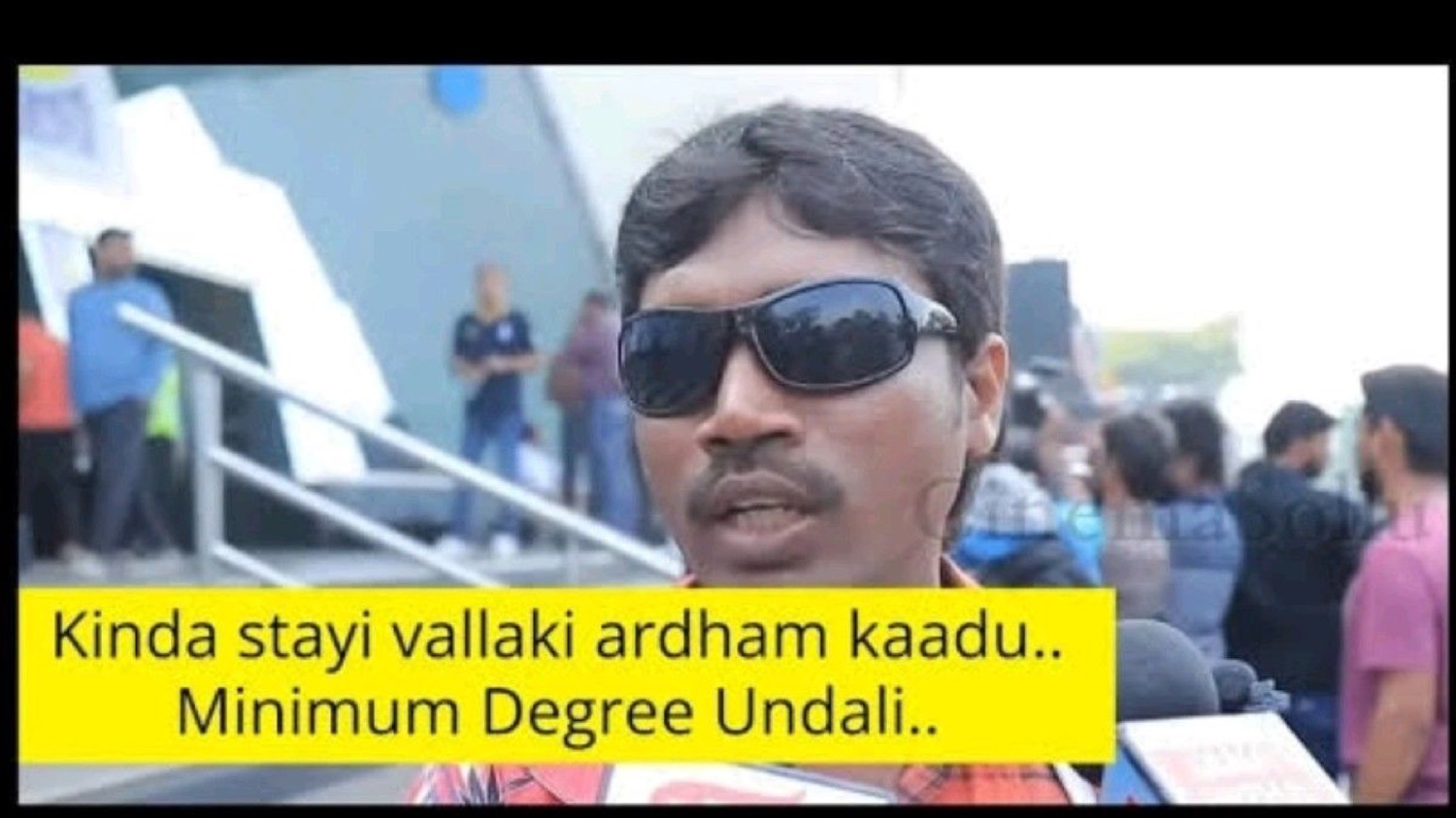 Man in sunglasses: 'Kinda stayi vallaki ardham kaadu.. Minimum Degree Undali..' (people below my level won't get it, need a minimum degree)